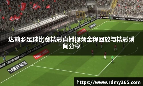 达前乡足球比赛精彩直播视频全程回放与精彩瞬间分享