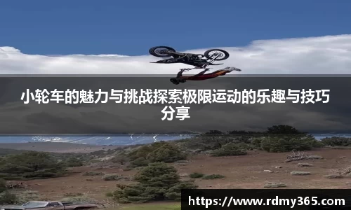 小轮车的魅力与挑战探索极限运动的乐趣与技巧分享